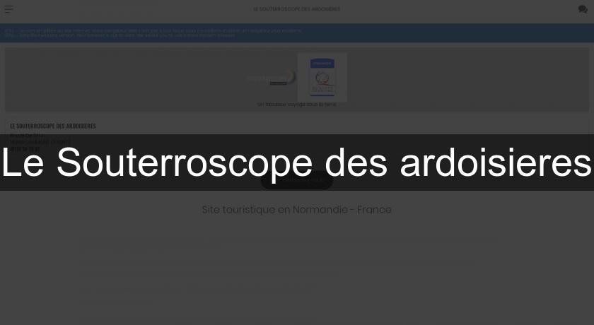 Le Souterroscope des ardoisieres Le Souterroscope des ardoisieres
