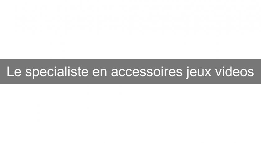 Le specialiste en accessoires jeux videos