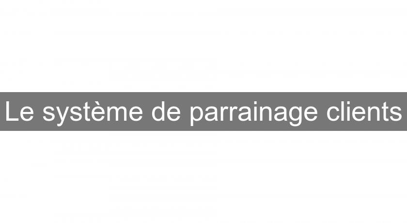 Le système de parrainage clients Le système de parrainage clients