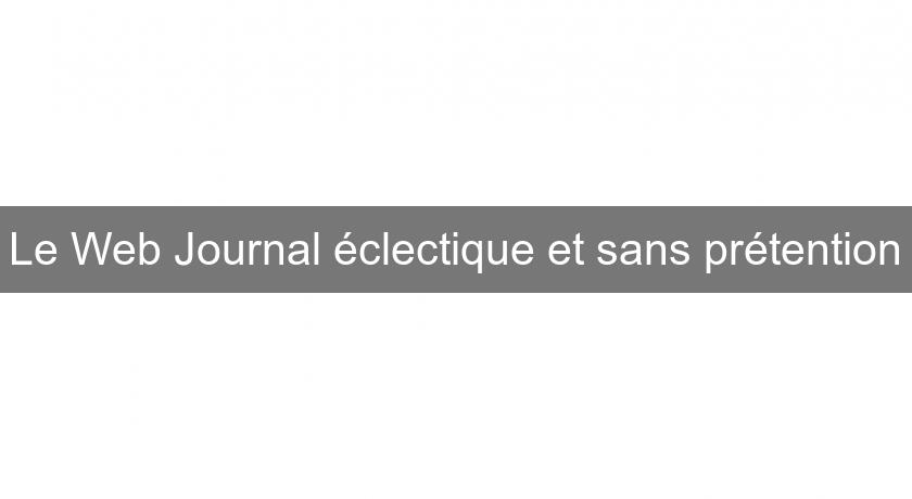 Le Web Journal éclectique et sans prétention Le Web Journal éclectique et sans prétention