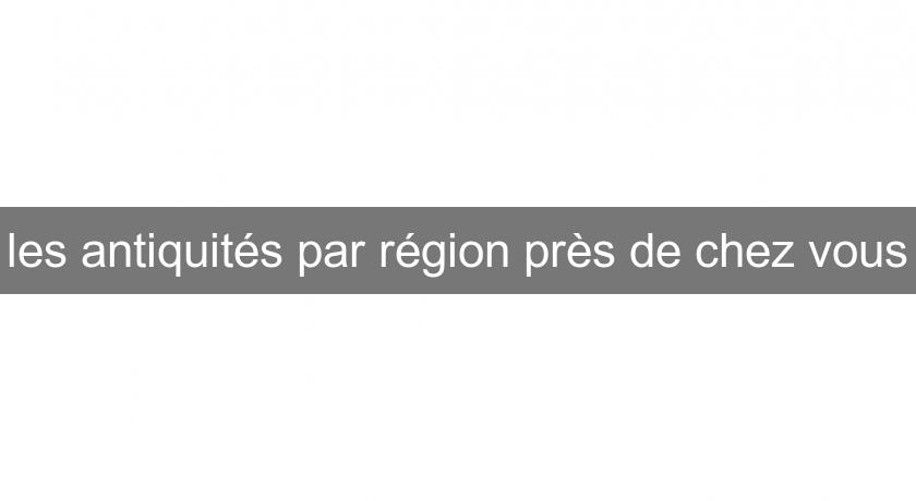 les antiquités par région près de chez vous