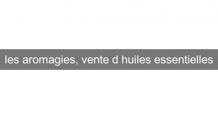 les aromagies, vente d'huiles essentielles les aromagies, vente d'huiles essentielles