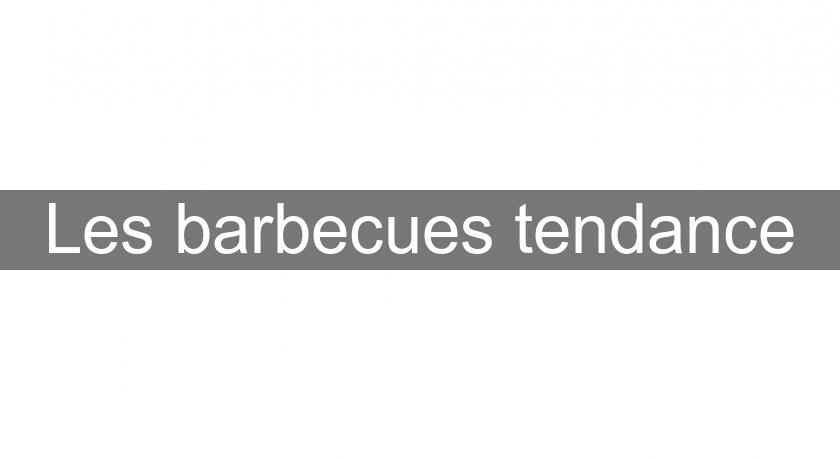 Les barbecues tendance
