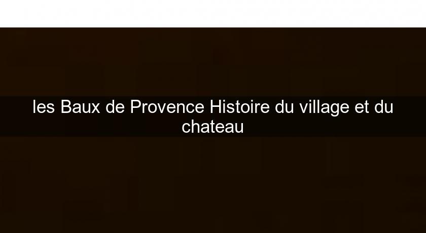 les Baux de Provence Histoire du village et du chateau les Baux de Provence Histoire du village et du chateau