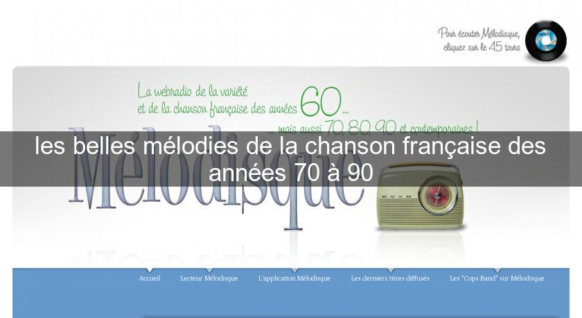 les belles mélodies de la chanson française des années 70 à 90 les belles mélodies de la chanson française des années 70 à 90