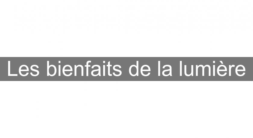 Les bienfaits de la lumière Les bienfaits de la lumière