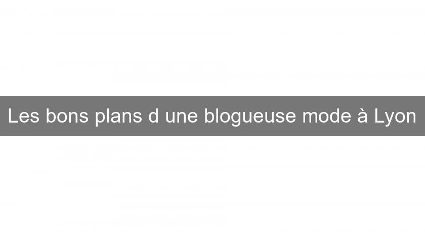 Les bons plans d'une blogueuse mode à Lyon Les bons plans d'une blogueuse mode à Lyon