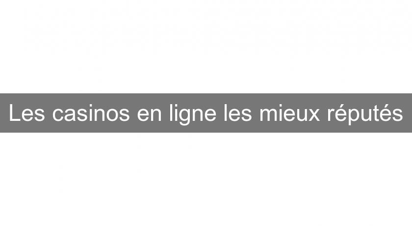 Les casinos en ligne les mieux réputés