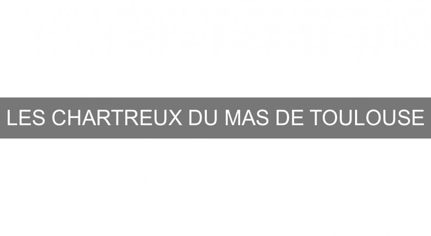 LES CHARTREUX DU MAS DE TOULOUSE LES CHARTREUX DU MAS DE TOULOUSE