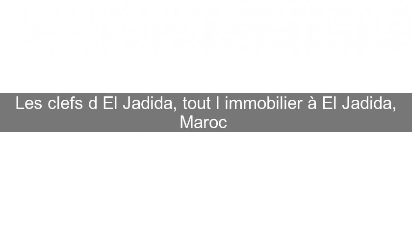 Les clefs d'El Jadida, tout l'immobilier à El Jadida, Maroc 