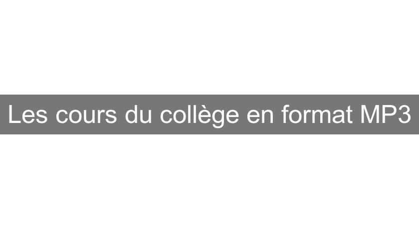 Les cours du collège en format MP3 Les cours du collège en format MP3