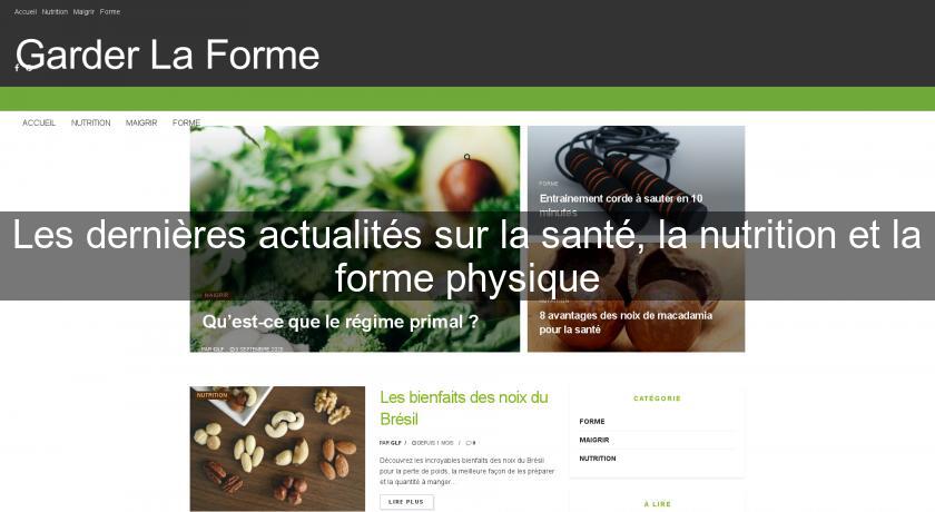 Les dernières actualités sur la santé, la nutrition et la forme physique Les dernières actualités sur la santé, la nutrition et la forme physique