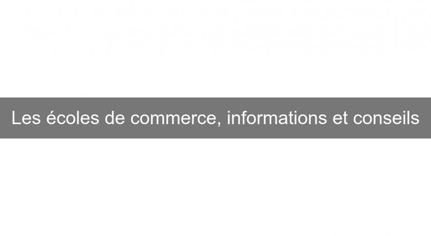 Les écoles de commerce, informations et conseils