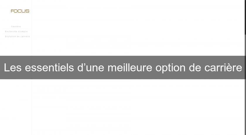 Les essentiels d’une meilleure option de carrière Les essentiels d’une meilleure option de carrière