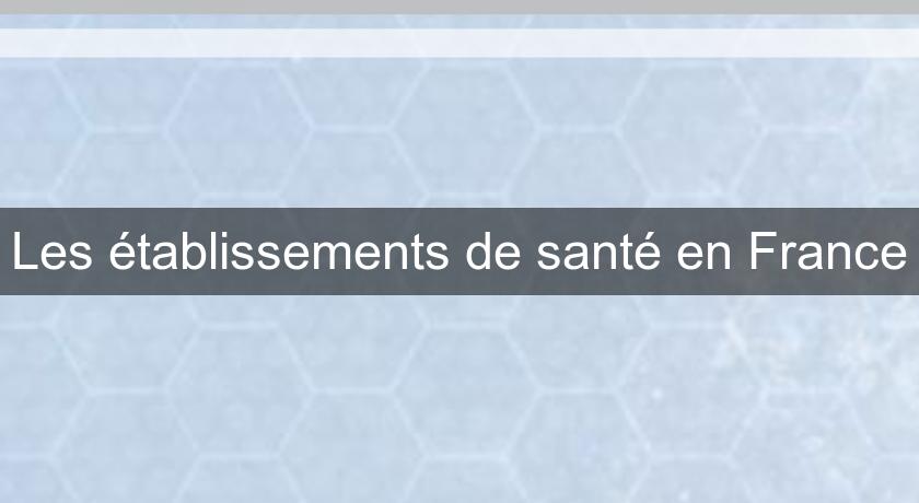 Les établissements de santé en France