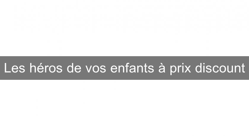 Les héros de vos enfants à prix discount Les héros de vos enfants à prix discount