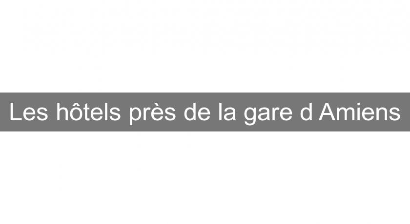 Les hôtels près de la gare d'Amiens