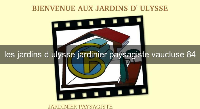 les jardins d'ulysse jardinier paysagiste vaucluse 84 les jardins d'ulysse jardinier paysagiste vaucluse 84