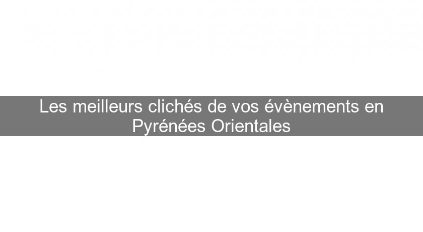 Les meilleurs clichés de vos évènements en Pyrénées Orientales Les meilleurs clichés de vos évènements en Pyrénées Orientales