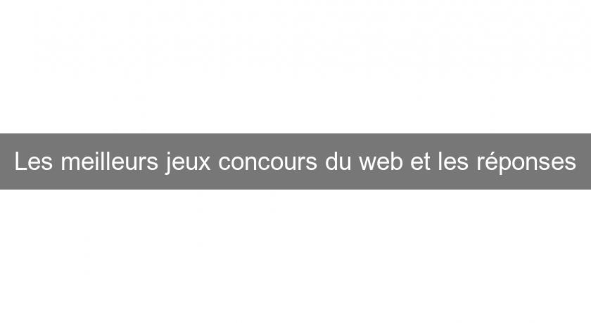 Les meilleurs jeux concours du web et les réponses Jeux Concours
