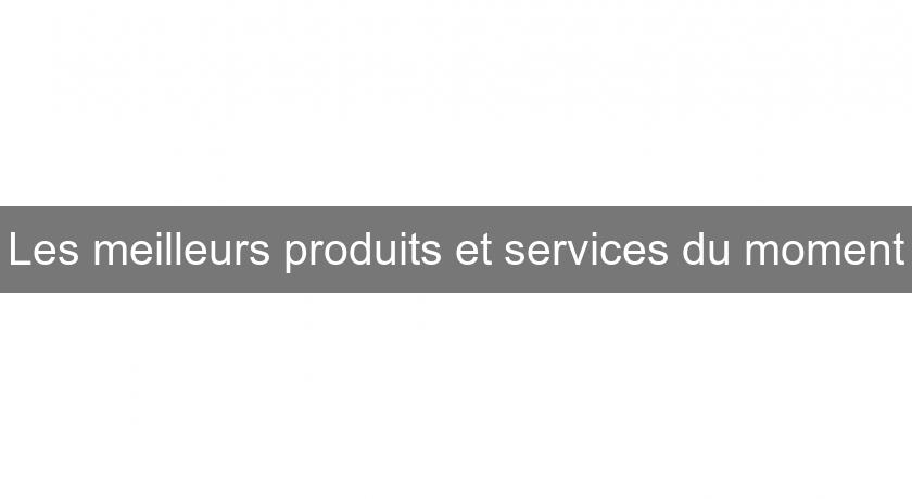 Les meilleurs produits et services du moment