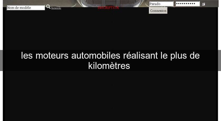 les moteurs automobiles réalisant le plus de kilomètres les moteurs automobiles réalisant le plus de kilomètres