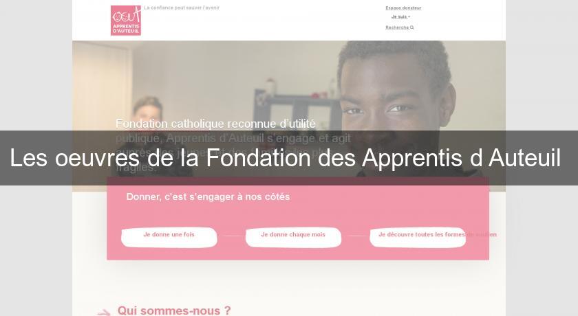 Les oeuvres de la Fondation des Apprentis d'Auteuil Les oeuvres de la Fondation des Apprentis d'Auteuil