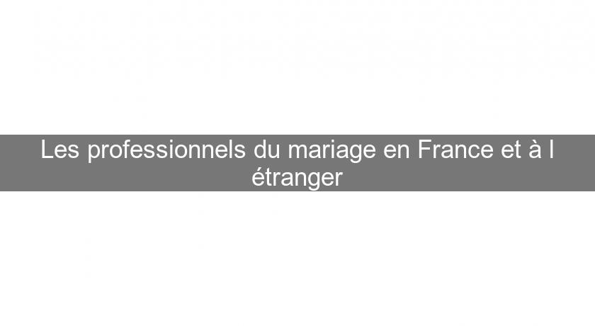 Les professionnels du mariage en France et à l'étranger