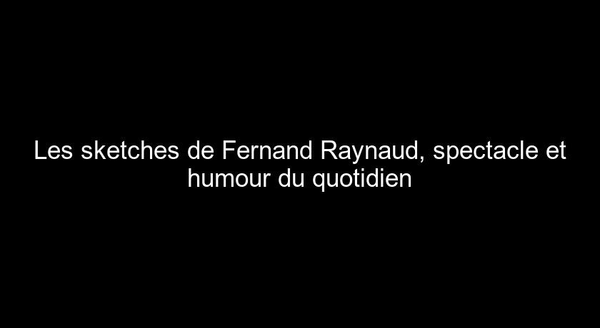 Les sketches de Fernand Raynaud, spectacle et humour du quotidien