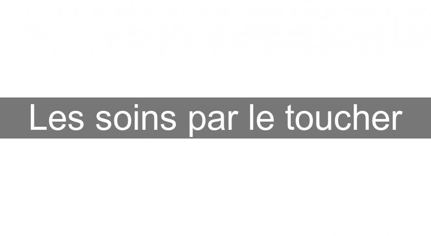 Les soins par le toucher Les soins par le toucher