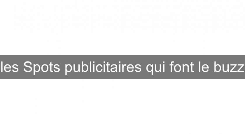 les Spots publicitaires qui font le buzz les Spots publicitaires qui font le buzz