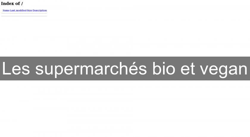 Les supermarchés bio et vegan Les supermarchés bio et vegan