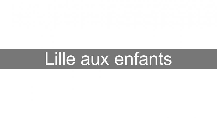 Lille aux enfants Lille aux enfants