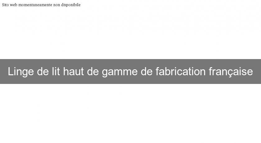 Linge de lit haut de gamme de fabrication française Linge de lit haut de gamme de fabrication française