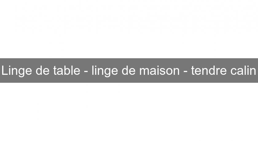 Linge de table - linge de maison - tendre calin