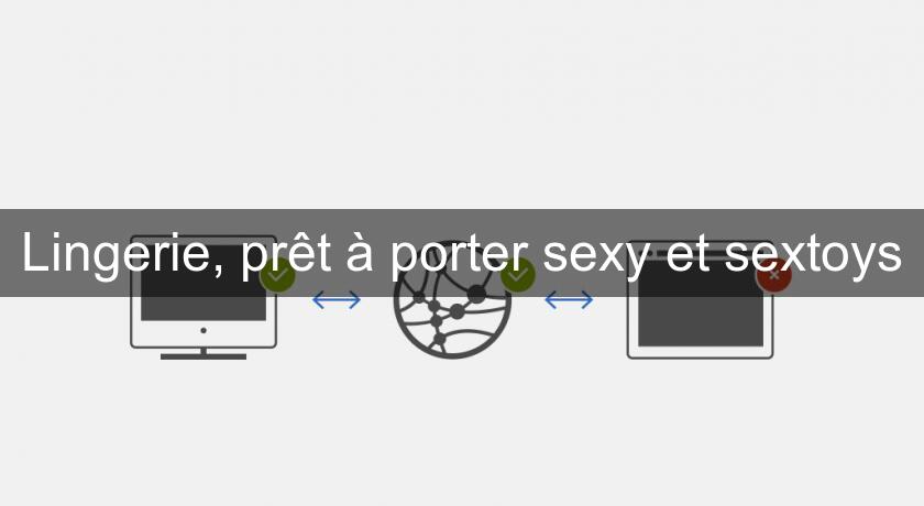 Lingerie, prêt à porter sexy et sextoys