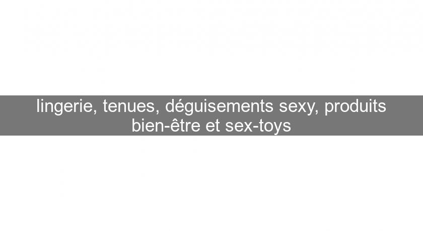 lingerie, tenues, déguisements sexy, produits bien-être et sex-toys