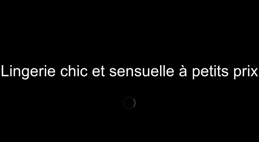 Lingerie chic et sensuelle à petits prix Lingerie chic et sensuelle à petits prix