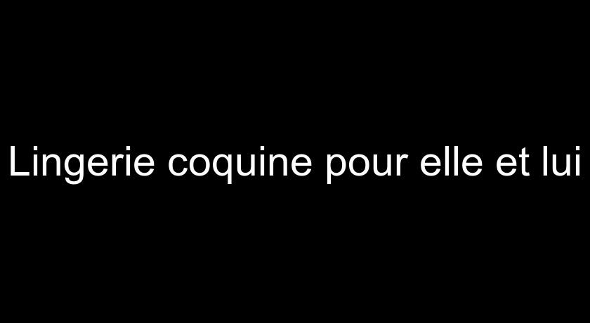 Lingerie coquine pour elle et lui Lingerie coquine pour elle et lui