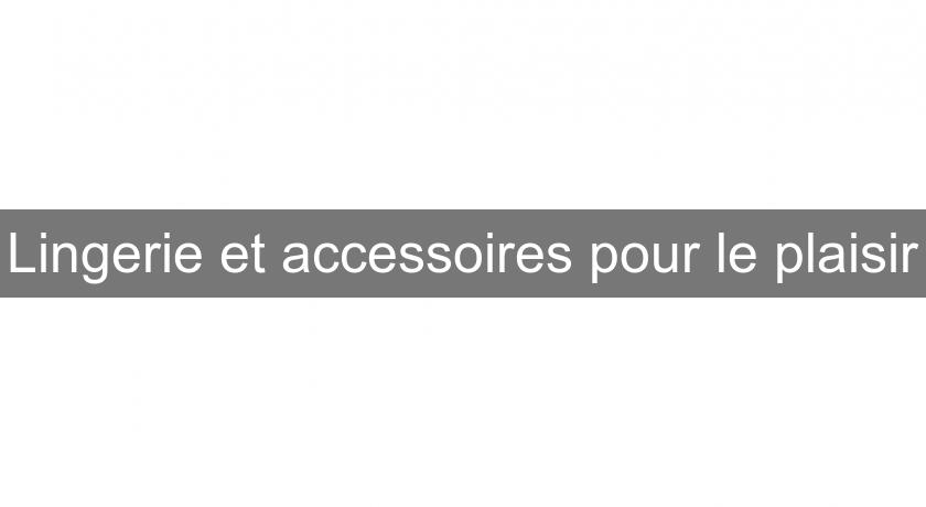 Lingerie et accessoires pour le plaisir Lingerie et accessoires pour le plaisir