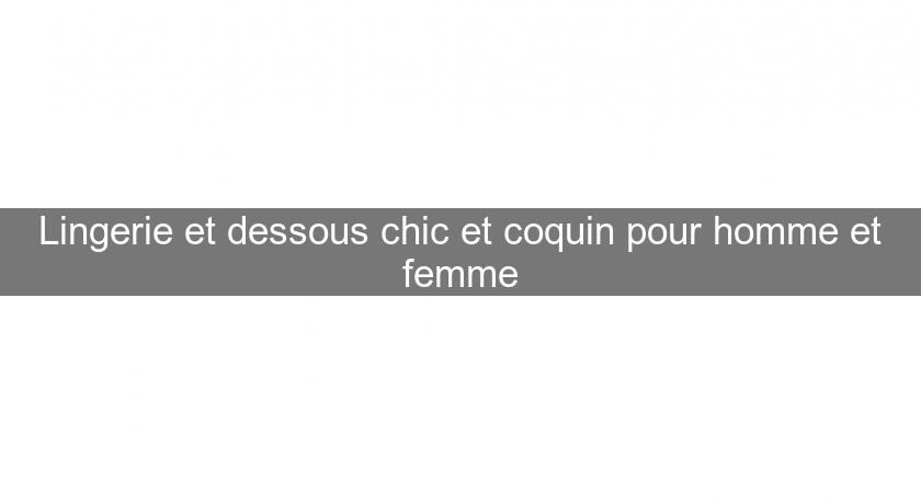 Lingerie et dessous chic et coquin pour homme et femme Lingerie et dessous chic et coquin pour homme et femme
