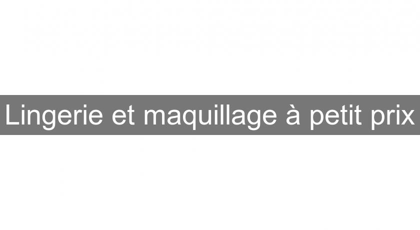 Lingerie et maquillage à petit prix Lingerie et maquillage à petit prix