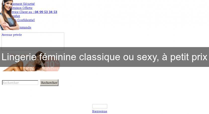 Lingerie féminine classique ou sexy, à petit prix Lingerie féminine classique ou sexy, à petit prix