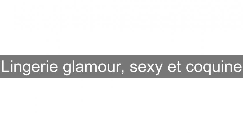 Lingerie glamour, sexy et coquine Lingerie glamour, sexy et coquine