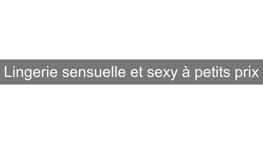 Lingerie sensuelle et sexy à petits prix Lingerie sensuelle et sexy à petits prix