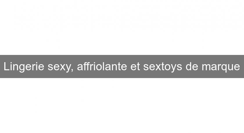 Lingerie sexy, affriolante et sextoys de marque