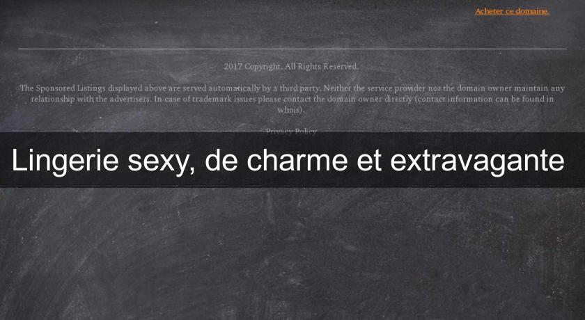 Lingerie sexy, de charme et extravagante Lingerie sexy, de charme et extravagante