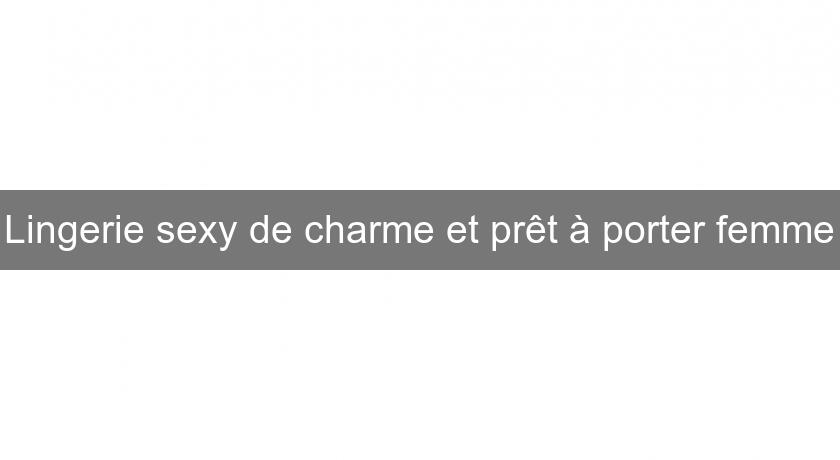 Lingerie sexy de charme et prêt à porter femme Lingerie sexy de charme et prêt à porter femme