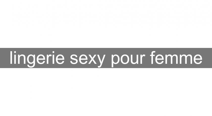 lingerie sexy pour femme lingerie sexy pour femme