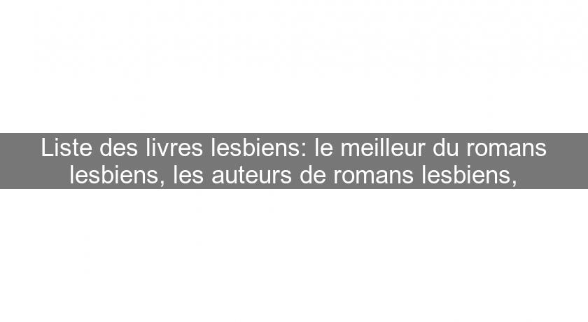 Liste des livres lesbiens: le meilleur du romans lesbiens, les auteurs de romans lesbiens,